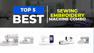 What's the Best Sewing and Embroidery Machine Combo in 2024?