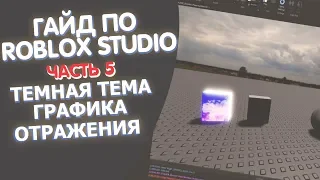 ГАЙД ПО ROBLOX STUDIO (ЧАСТЬ 5) - ТЕМНАЯ ТЕМА, ГРАФИКА, ОТРАЖЕНИЯ