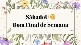 SábadoU 🌞 Bom final de Semana/Bom Dia!