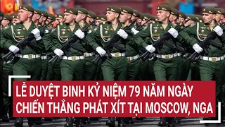 🔴 [Trực tiếp] Lễ duyệt binh kỷ niệm 79 năm Ngày Chiến thắng phát xít tại Moscow, Nga