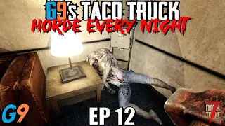 7 Days To Die - G9's Taco Truck EP12 - Horde Every Night