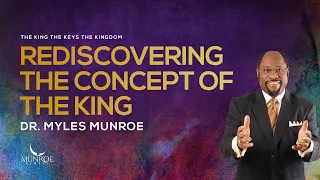 Rediscovering The Concept of The King | Dr. Myles Munroe