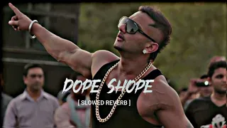 DOPE SHOPE ( FULL SONG ) YO YO HONEY SINGH || SLOWED AND REVERB ||