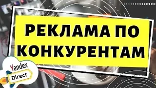 Яндекс Директ. Реклама по конкурентам в Яндекс Директ ( Поиск и РСЯ )