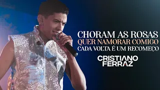 Cristiano Ferraz - Choram As Rosas / Quer Namorar Comigo / Cada Volta É Um Recomeço