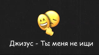 Джизус - Ты Меня не ищи