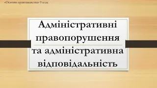 Адміністративне правопорушення та адміністративна відповідальність