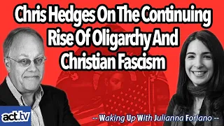 Chris Hedges On The Continuing Rise Of Oligarchy And Christian Fascism