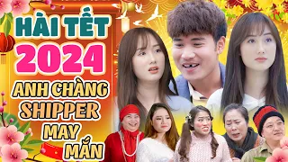 Hài Tết 2024 | ANH CHÀNG SHIPPER MAY MẮN FULL HD | XEM LÀ CƯỜI NGHIÊNG NGẢ