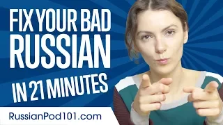 Fix Your Bad Russian in 21 minutes!