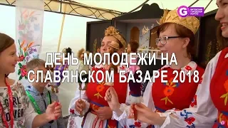 День молодежи на Славянском базаре 2018.  Slavianski Bazaar in Vitebsk 2018