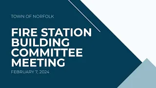 Norfolk Fire Station Building Committee Meeting - February 7, 2024