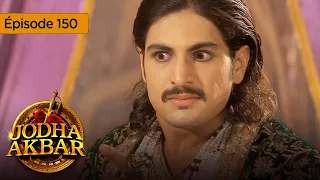 Jodha Akbar - Ep 150 - La fougueuse princesse et le prince sans coeur - Série en français - HD