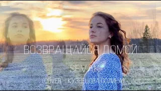 ВОЗВРАЩАЙСЯ ДОМОЙ - SEVAK (COVER КУЗНЕЦОВА ПОЛИНА)