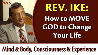 How to Move God to Change Your Life - Rev. Ike's Mind & Body, Consciousness & Experience, Part 5