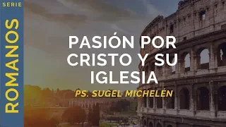 Pasión por Cristo y Su iglesia | Romanos 1:8-15 | Ps. Sugel Michelén