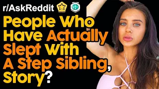 People Who Have Actually Slept With A Step Sibling, Story? (r/AskReddit | Reddit Stories)