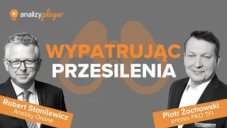 WYPATRUJĄC PRZESILENIA - Piotr Żochowski, prezes PKO TFI