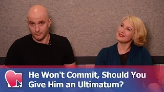 He Won't Commit, Should You Give Him an Ultimatum? - by Mike Fiore & Nora Blake