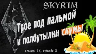 🍶🌴 Трое под пальмой и полбутылки скумы [Skyrim, season 12, episode 5]