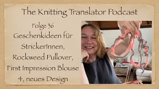 The Knitting Translator #36 - Geschenke für StrickerInnen, First Impression, Rockweed, neues Design