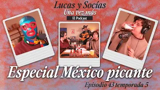 Especial México Picante | Lucas y Socias, Una Vez Más | #T05 #EP43