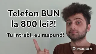 Telefon BUN la 800 lei?! - tu intrebi, eu raspund