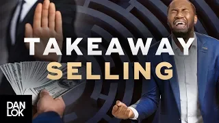 The Power of Takeaway Selling - How To Sell High-Ticket Products & Services Ep. 18