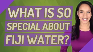 What is so special about Fiji water?