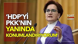 İYİ Parti Lideri Akşener’den HDP Çıkışı: PKK’nın Yanında Konumlandırıyorum