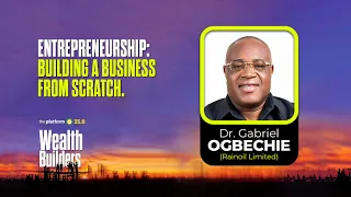 THE PLATFORM v35.0 || DR. GABRIEL OGBECHIE || ENTREPRENEURSHIP: BUILDING A BUSINESS FROM SCRATCH