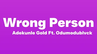 Adekunle Gold - Wrong Person (Lyrics) Ft. ODUMODUBLVCK