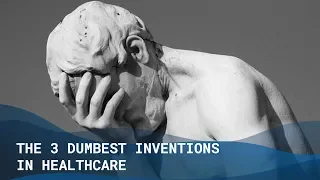 The 3 Dumbest Inventions in Healthcare - The Medical Futurist