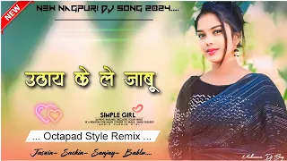 Uthay ke le jabu new nagpuri song dj||new nagpuri dj song 2024||new nagpuri octapad dj song 2024
