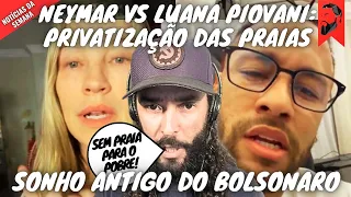 TRETA ENTRE NEYMAR E LUANA PIOVANI: PRIVATIZAÇÃO DAS PRAIAS | NOTÍCIAS DA SEMANA