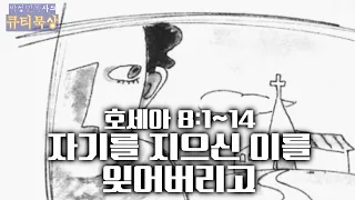 [큐티인]묵상 호세아 8:1~14 자기를 지으신 이를 잊어버리고