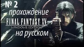 Прохождение - Final fantasy XV windows edition № 2 (На русском )