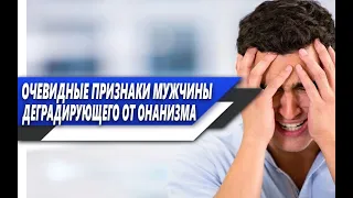 ОЧЕВИДНЫЕ ПРИЗНАКИ МУЖЧИНЫ деградирующего ОТ ОНАНИЗМА и ПОХОТИ