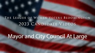 League of Women Voters Bloomington: 2023 Mayoral and City Council At Large Candidate Videos
