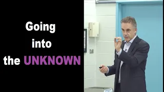 Jordan Peterson - Going into The Unknown