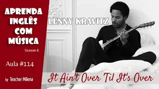 It Ain't Over 'Til It's Over - Lenny Kravitz -Aprenda Inglês com música by Teacher Milena #114(S6E9)