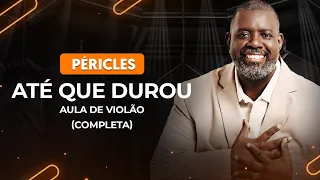 ATÉ QUE DUROU - Péricles (Completa) | Como tocar no violão