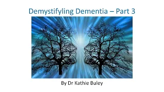 Demystifying Dementia Part 3 by Dr Kathie Buley