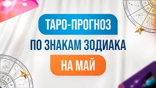 Таро-прогноз на МАЙ по ЗНАКАМ ЗОДИАКА