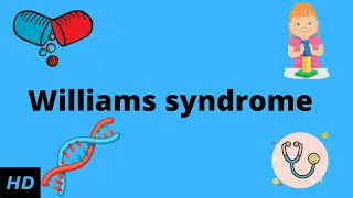 Williams Syndrome, Causes, Signs and Symptoms, Diagnosis and Treatment.