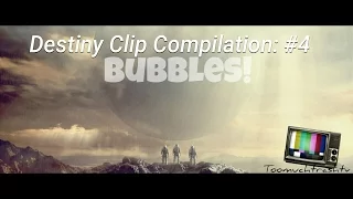 Destiny Clip Compilation: #4 /Bubbles!!