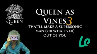Queen Vines That'll Make a Supersonic Man Out of You