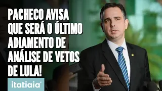 DIFÍCIL RELAÇÃO DO GOVERNO E PARLAMENTARES FAZ RODRIGO PACHECO ADIAR DECISÃO SOBRE VETOS DE LULA