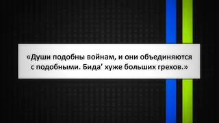 57. «Души подобны войнам, и они объединяются с подобными. Бида’ хуже больших грехов.»