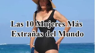 Las 10 Mujeres Mas Extrañas Del Mundo